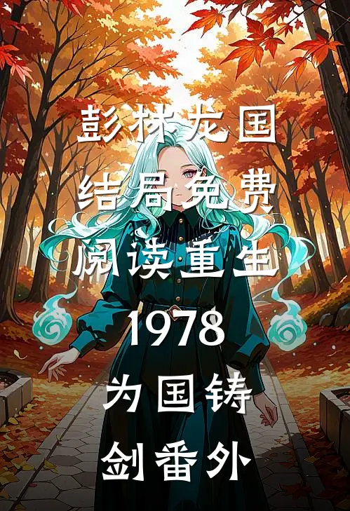 彭林龙国结局免费阅读重生1978，为国铸剑番外