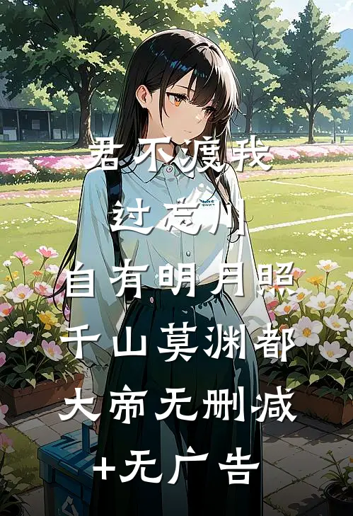 君不渡我过忘川，自有明月照千山莫渊都大帝无删减+无广告