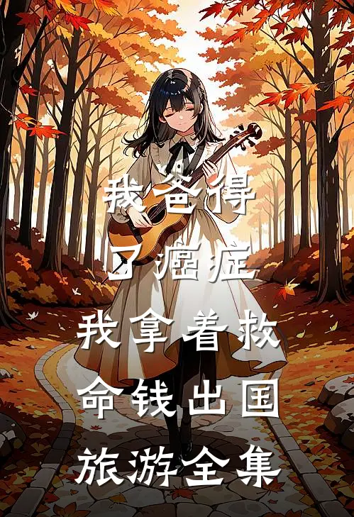 我爸得了癌症，我拿着救命钱出国旅游 全集