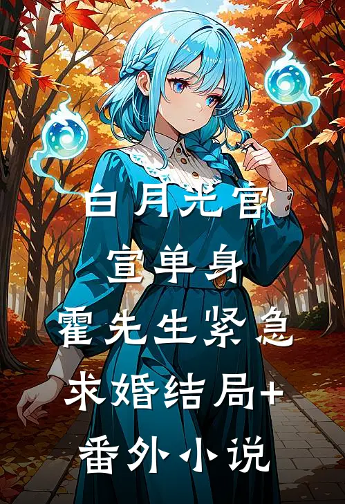 白月光官宣单身，霍先生紧急求婚结局+番外小说