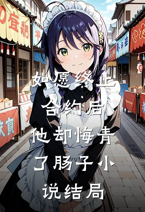 如愿终止合约后，他却悔青了肠子小说结局