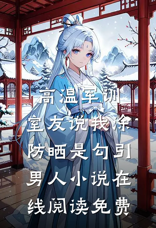 高温军训，室友说我涂防晒是勾引男人小说在线阅读免费