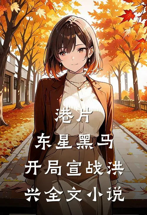 港片：东星黑马，开局宣战洪兴全文小说