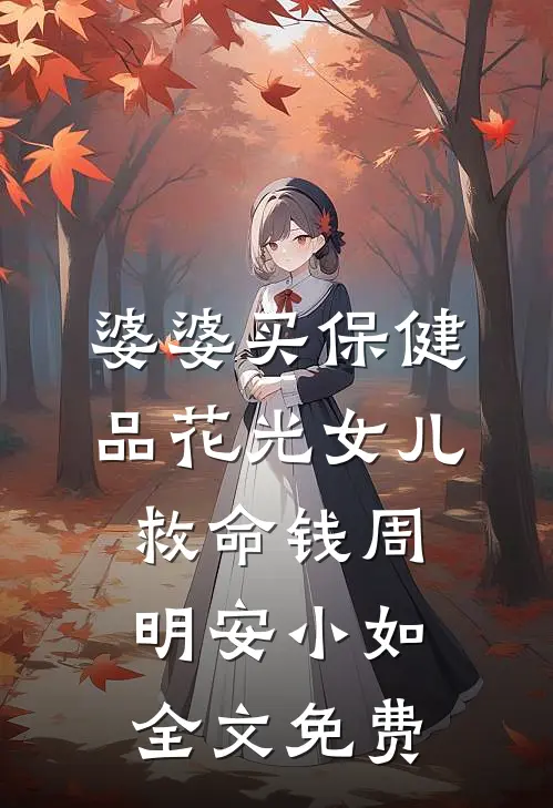 婆婆买保健品花光女儿救命钱周明安小如全文免费