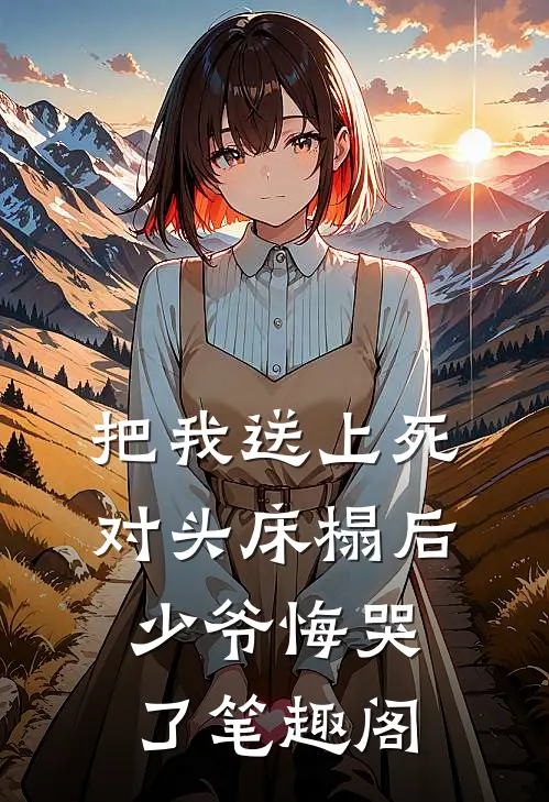 把我送上死对头床榻后，少爷悔哭了笔趣阁
