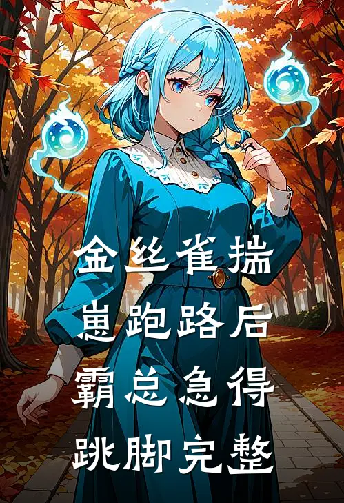 金丝雀揣崽跑路后，霸总急得跳脚完整