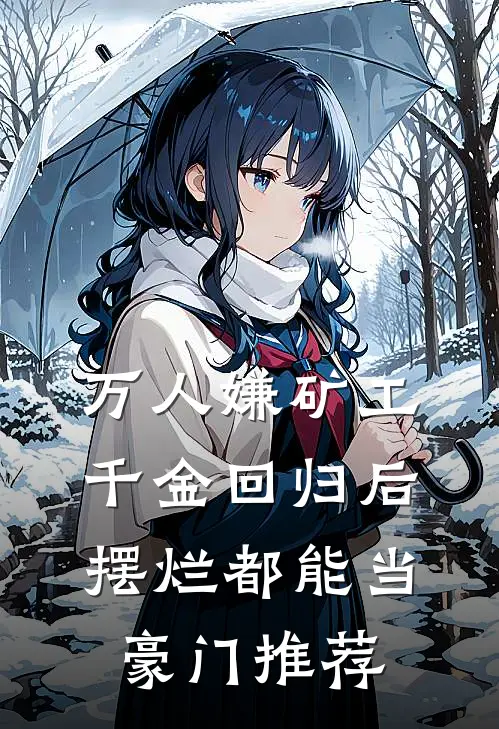 万人嫌矿工千金回归后，摆烂都能当豪门推荐