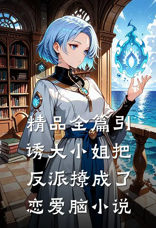 精品全篇引诱大小姐把反派撩成了恋爱脑小说
