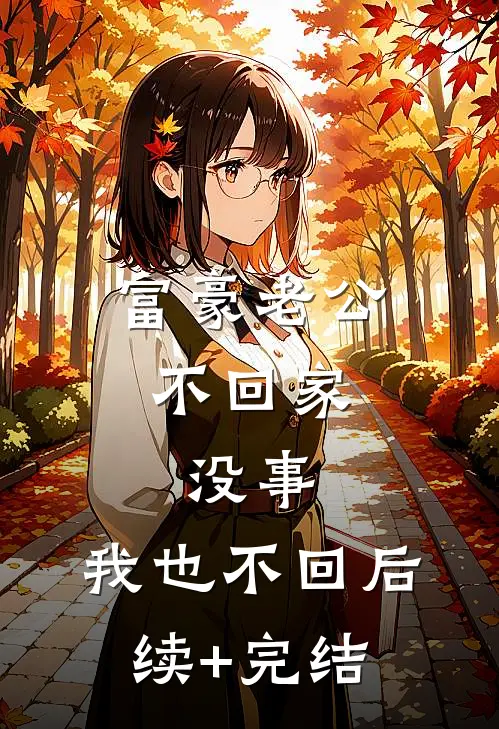 富豪老公不回家，没事，我也不回后续+完结