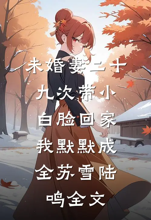 未婚妻二十九次带小白脸回家，我默默成全苏雪陆鸣全文