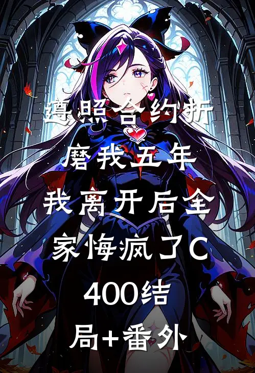 遵照合约折磨我五年，我离开后全家悔疯了C400结局+番外