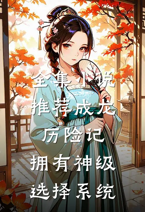 全集小说推荐成龙历险记：拥有神级选择系统
