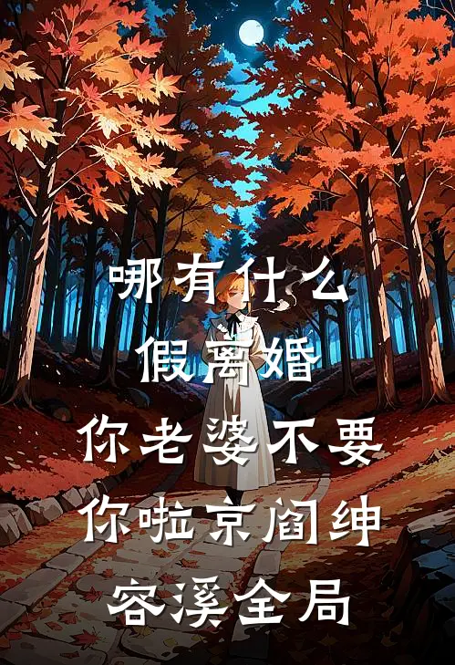 哪有什么假离婚，你老婆不要你啦京阎绅容溪全局