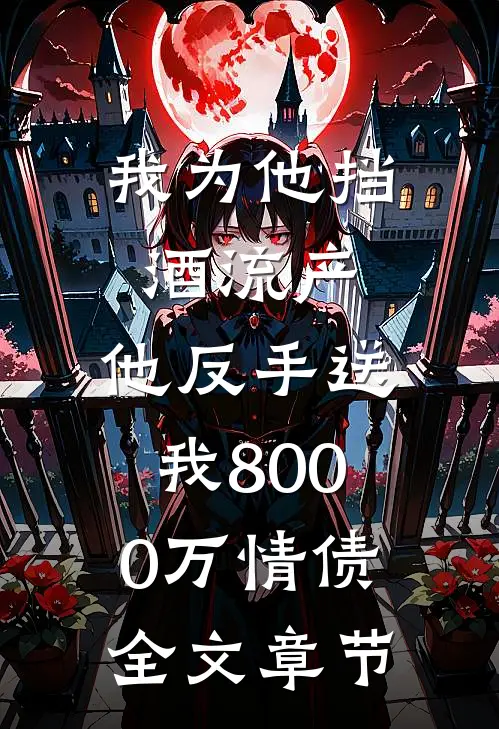 我为他挡酒流产，他反手送我8000万情债全文章节