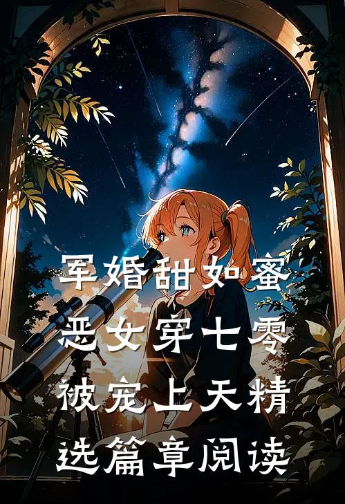 军婚甜如蜜，恶女穿七零被宠上天精选篇章阅读