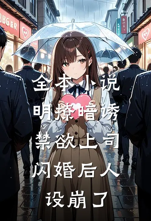 全本小说明撩暗诱，禁欲上司闪婚后人设崩了