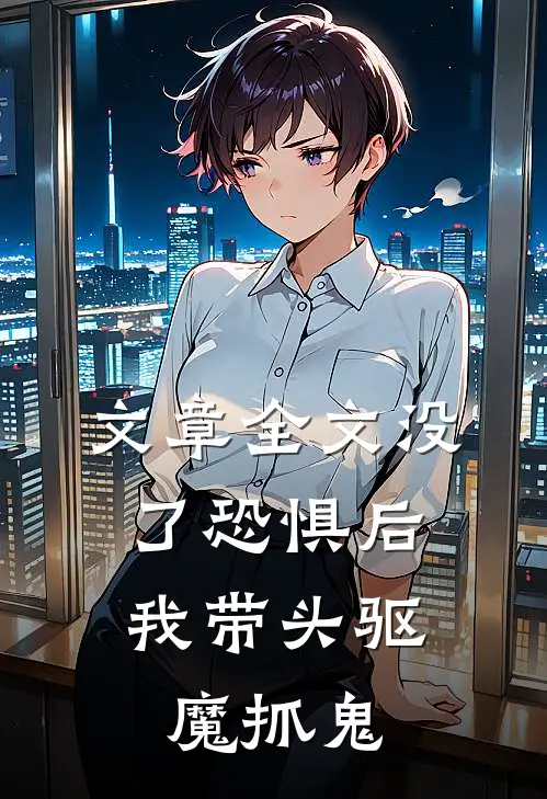 文章全文没了恐惧后，我带头驱魔抓鬼