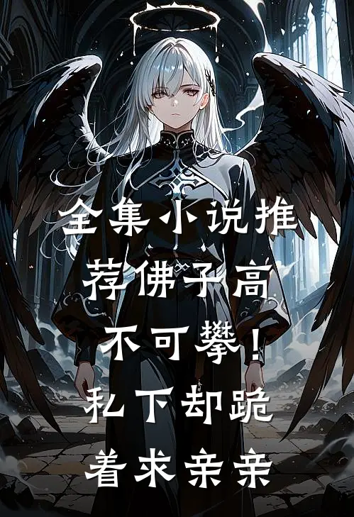 全集小说推荐佛子高不可攀！私下却跪着求亲亲