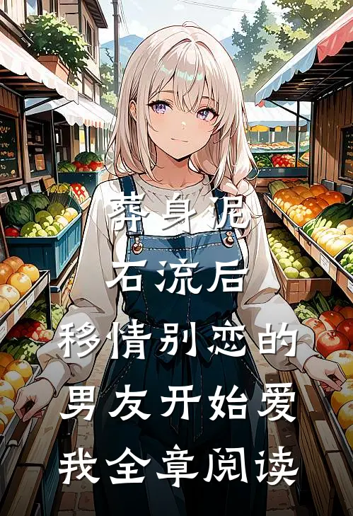 葬身泥石流后，移情别恋的男友开始爱我全章阅读