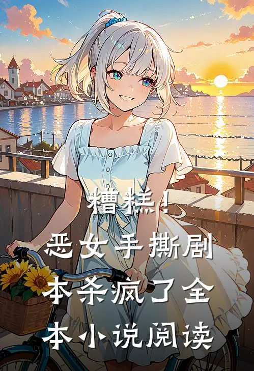糟糕！恶女手撕剧本杀疯了全本小说阅读