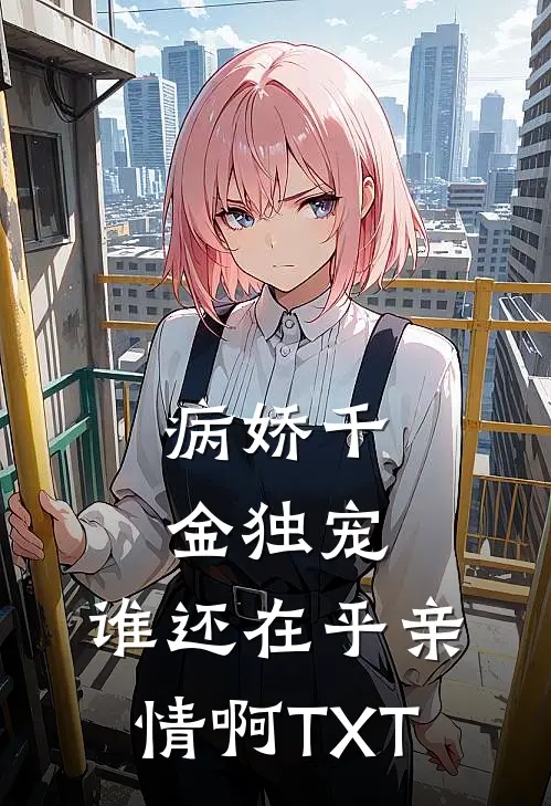 病娇千金独宠，谁还在乎亲情啊TXT