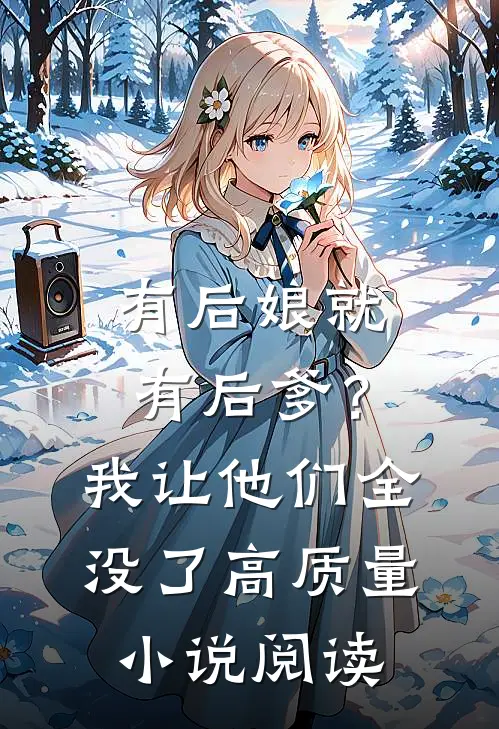 有后娘就有后爹？我让他们全没了高质量小说阅读