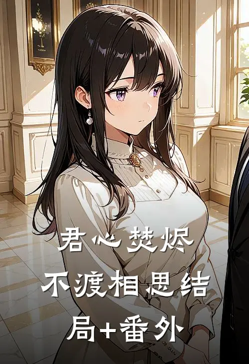 君心焚烬，不渡相思结局+番外
