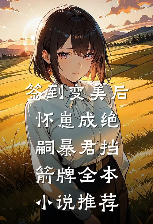签到变美后怀崽成绝嗣暴君挡箭牌全本小说推荐