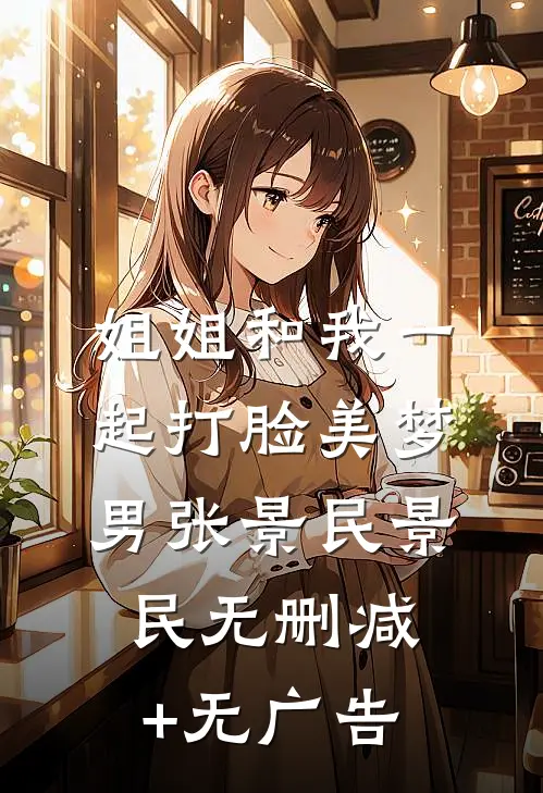 姐姐和我一起打脸美梦男张景民景民无删减+无广告