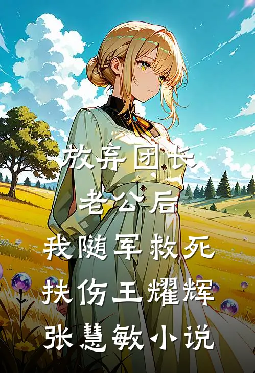 放弃团长老公后，我随军救死扶伤王耀辉张慧敏小说