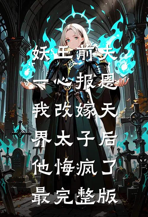 妖王前夫一心报恩，我改嫁天界太子后他悔疯了最完整版