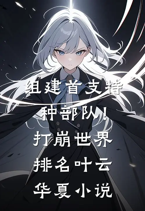 组建首支特种部队！打崩世界排名叶云华夏小说