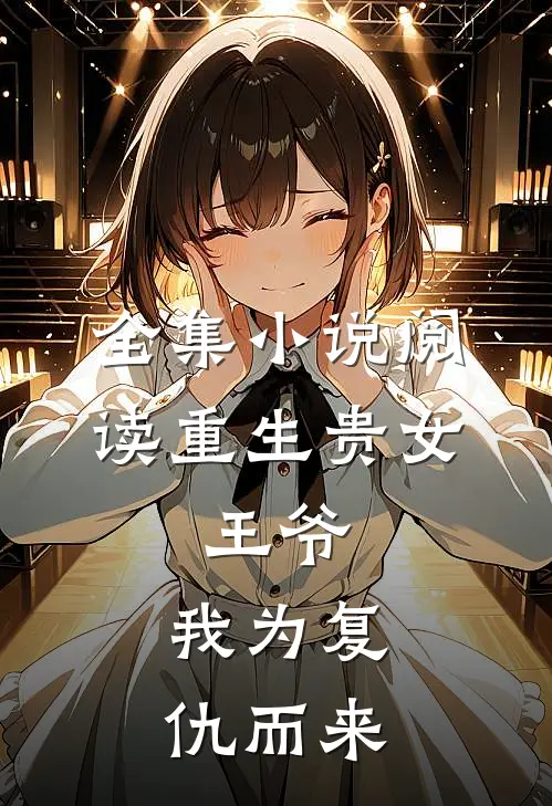 全集小说阅读重生贵女：王爷，我为复仇而来