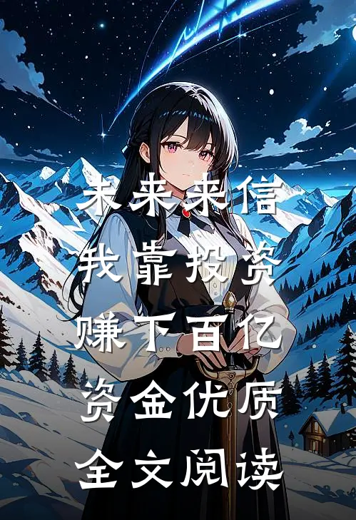 未来来信，我靠投资赚下百亿资金优质全文阅读