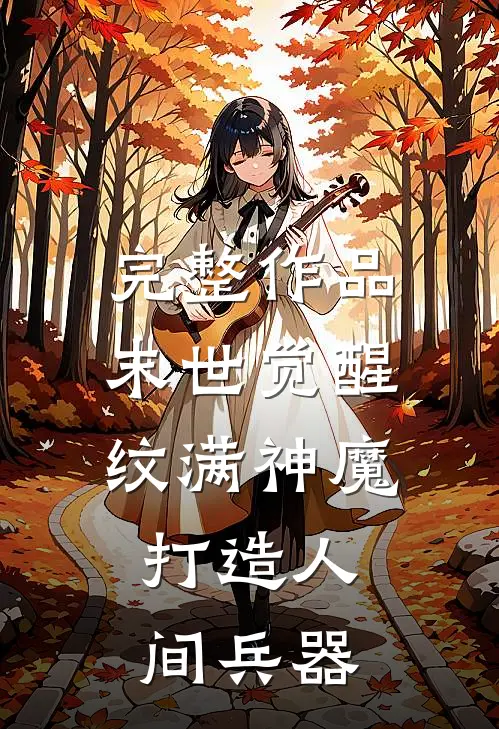 完整作品末世觉醒：纹满神魔，打造人间兵器