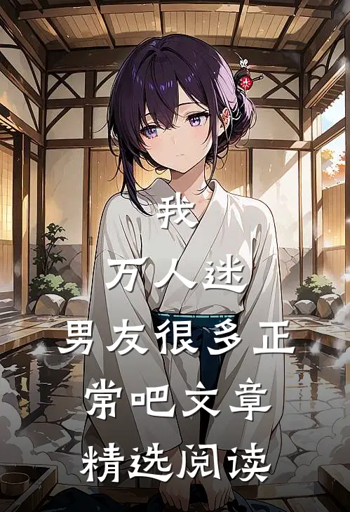 我，万人迷，男友很多正常吧文章精选阅读