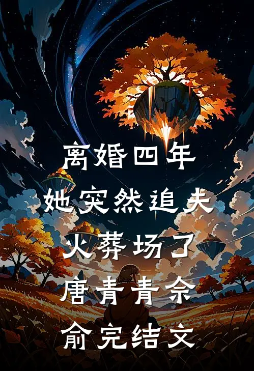 离婚四年，她突然追夫火葬场了唐青青佘俞完结文