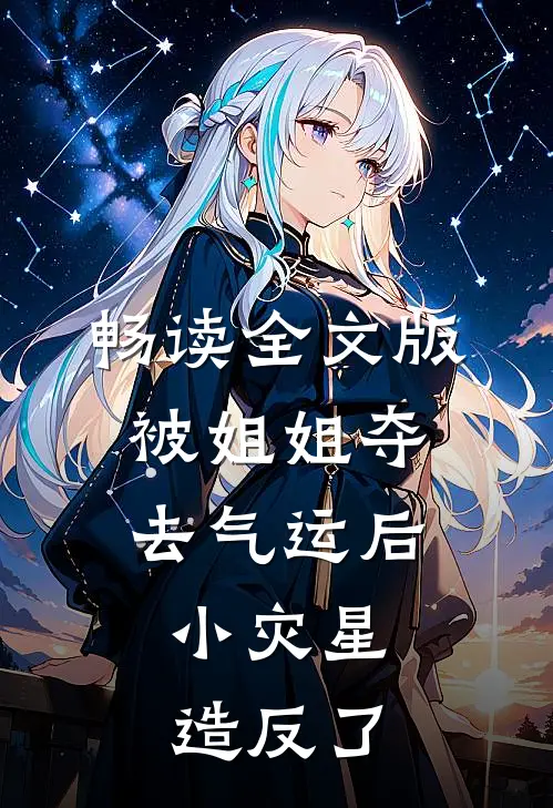 畅读全文版被姐姐夺去气运后，小灾星造反了