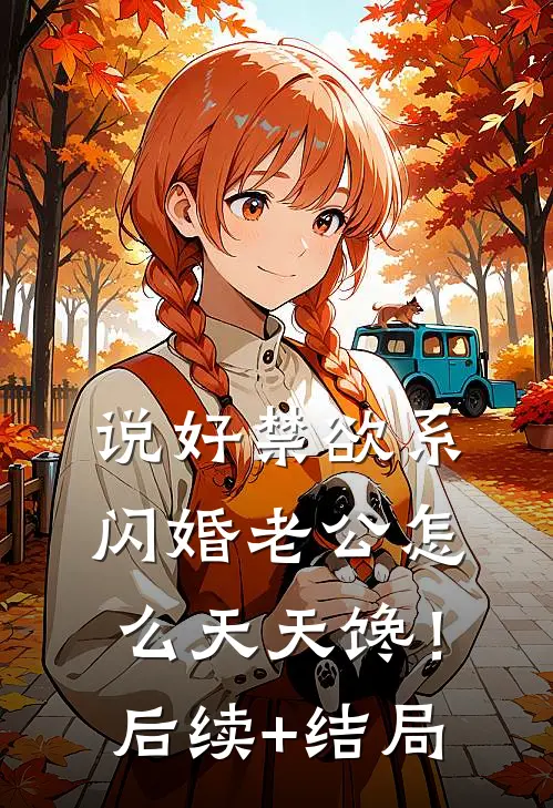 说好禁欲系，闪婚老公怎么天天馋！后续+结局