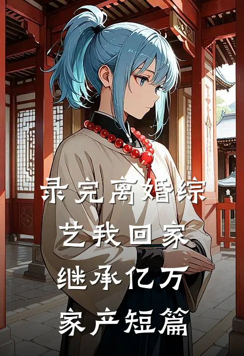 录完离婚综艺我回家继承亿万家产短篇