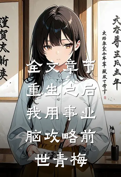 全文章节重生之后，我用事业脑攻略前世青梅