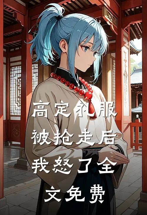 高定礼服被抢走后，我怒了全文免费