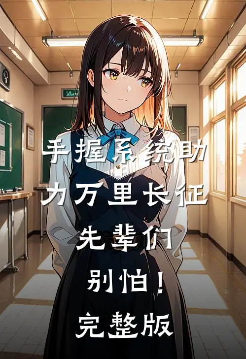 手握系统助力万里长征，先辈们别怕！完整版