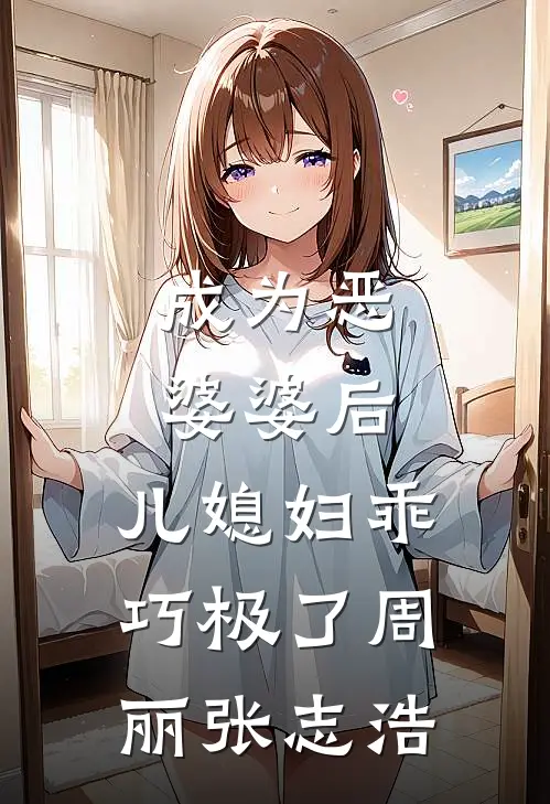 成为恶婆婆后，儿媳妇乖巧极了周丽张志浩