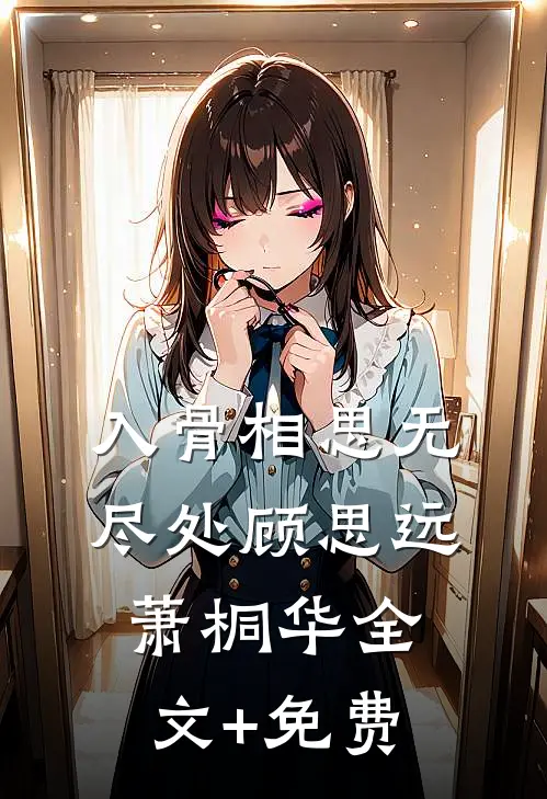 入骨相思无尽处顾思远萧桐华全文+免费