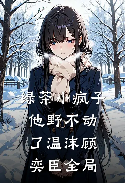 绿茶小疯子他野不动了温沫顾奕臣全局