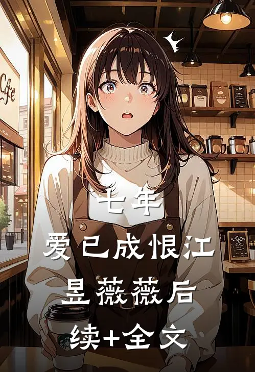 七年，爱已成恨江昱薇薇后续+全文