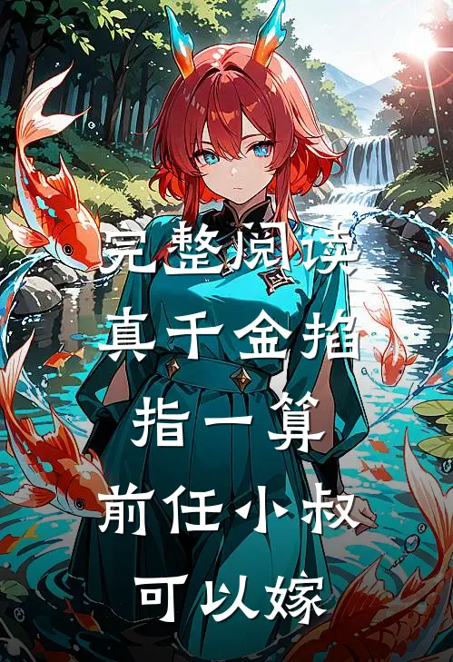 完整阅读真千金掐指一算，前任小叔可以嫁