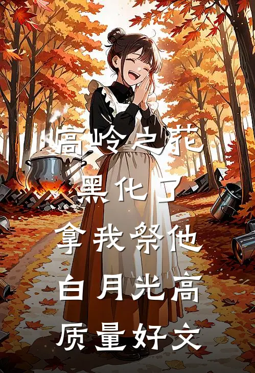 高岭之花黑化了，拿我祭他白月光高质量好文