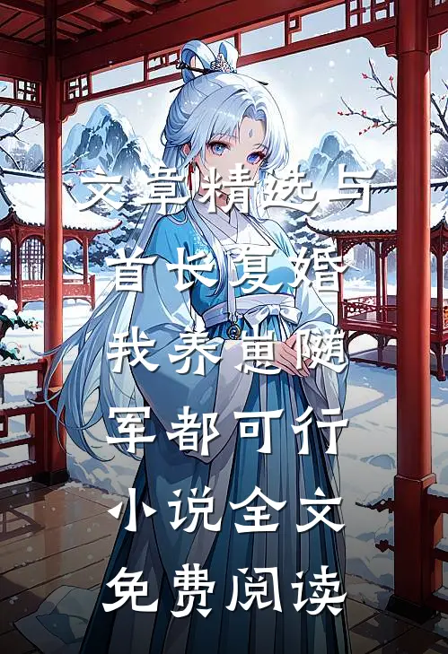 文章精选与首长复婚,我养崽随军都可行小说全文免费阅读